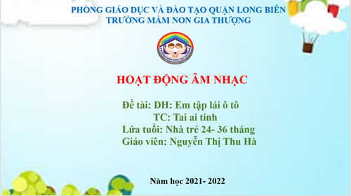 BGTT_Tháng 4_Âm nhạc: Dạy hát  Em tập lái ô tô ; Trò chơi  Tai ai tinh _GV: Nguyễn Thị Thu Hà.