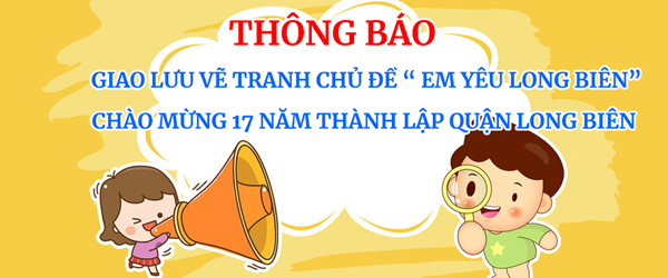 Thông báo về việc tổ chức giao lưu vẽ tranh chủ đề: Em yêu Long Biên Chào mừng 17 năm thành lập quận Long Biên