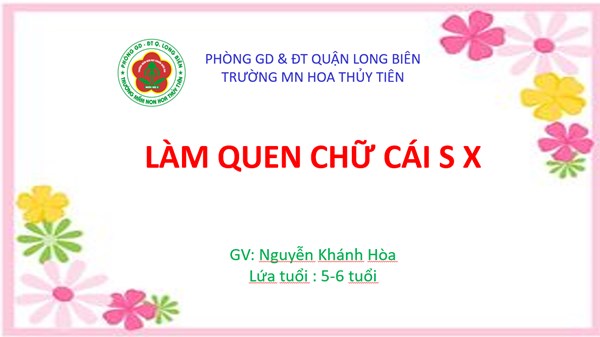 Làm quen chữ cái s x- GV: Nguyễn Khánh Hòa- Trường MN Hoa Thủy Tiên- Long Biên