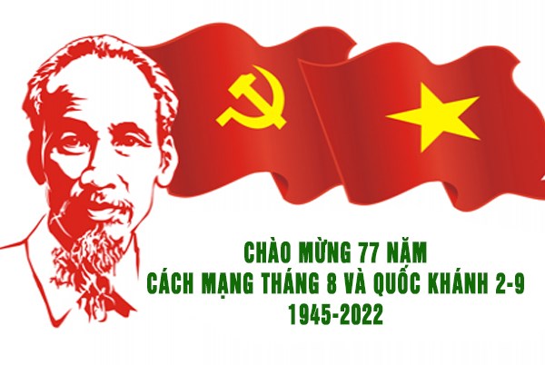 Kỷ niệm 77 năm Cách mạng Tháng Tám (19/8/1945 - 19/8/2022) và Quốc khánh nước Cộng hòa XHCN Việt Nam (02/9/1945 - 02/9/2022)