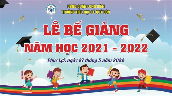 Trường tiểu học Lê Quý Đôn tổ chức Lễ bế giảng năm học 2021-2022 và chia tay học sinh lớp 5 niên khóa 2017-2022