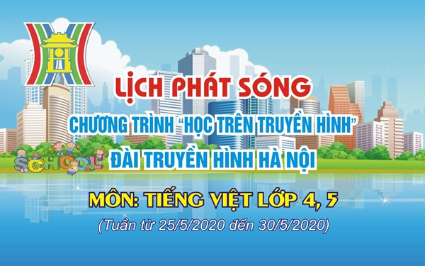 Lịch phát sóng chương trình  Học trên truyền hình  - Đài truyền hình Hà Nội. Môn Tiếng Việt lớp 4,5 (Tuần từ 25/5/2020 đến 30/5/2020)