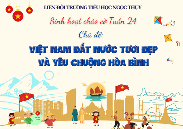 Liên đội Trường Tiểu học Ngọc Thụy sinh hoạt chào cờ Tuần 24 với chủ đề  “ Việt Nam – Đất nước tươi đẹp và yêu chuộng hòa bình ”