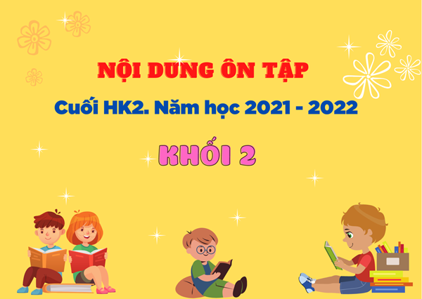 Nội dung ôn tập cuối HK2 - Năm học 2021 - 2022 - Khối 2