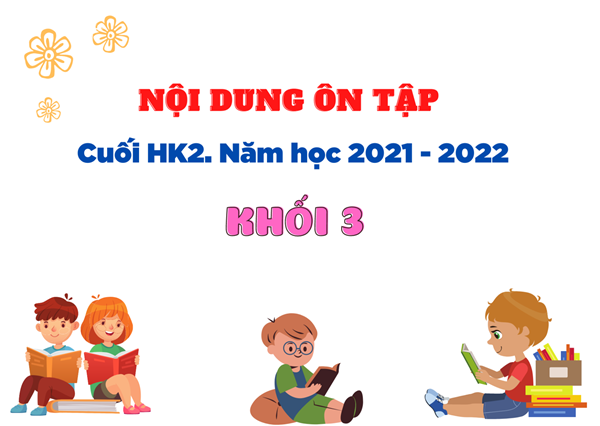 Nội dung ôn tập cuối HK2 - Năm học 2021 - 2022 - Khối  3
