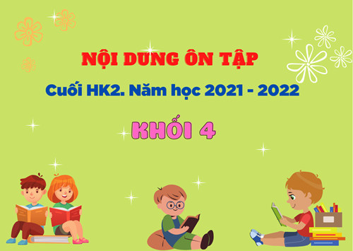 Nội dung ôn tập cuối HK2 - Năm học 2021 - 2022 - Khối 4