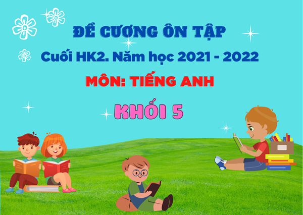 Đề cương ôn tập ckii- tiếng anh lớp 5. nh 2021- 2022