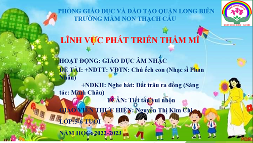 LĨNH VỰC PHÁT TRIỂN THẨM MỸ - Đề tài VĐTN : Chú ếch con - Lứa tuổi 5-6 tuổi - GV : Nguyễn Thị Kim Chi