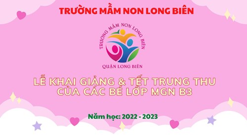 Các con lớp MGN B3 trường mn Long Biên tham dự  Lễ Khai Giảng năm học 2022 - 2023  và  Vui Tết Trung Thu .