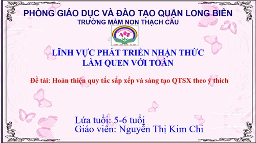 LĨNH VỰC PHÁT TRIỂN NHẬN THỨC - Đề tài : Hoàn thiện quy tắc sắp xếp - Lứa tuổi 5-6 tuổi - GV : Nguyễn Thị Kim Chi