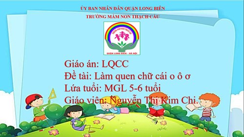 Đề tài : Làm quen chữ viết: o-ô-ơ- Lưa tuổi 5-6 tuổi -GV: Nguyễn Thị Kim Chi