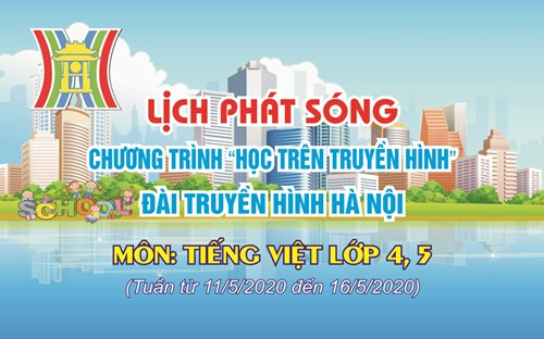 Lịch phát sóng chương trình   Học trên truyền hình   - Đài truyền hình Hà Nội. Môn Tiếng Việt lớp 4,5 (Tuần từ 11/5/2020 đến 16/5/2020)