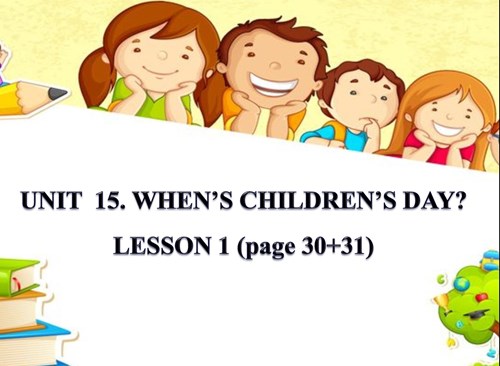 Tiếng Anh 4_Tuần 25_Unit 15: When s Children s Day?Lesson 1